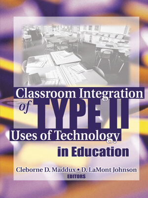 cover image of Classroom Integration of Type II Uses of Technology in Education